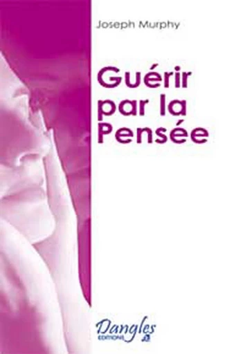 Guérir par la pensée - Joseph Murphy - Dangles