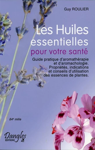 Les Huiles essentielles pour votre santé - Guy Roulier - Dangles