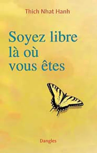 Soyez libre là où vous êtes -  Thich Nhat Hanh - Dangles