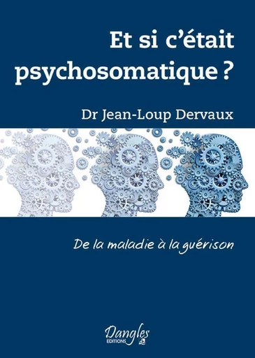 Et si c'était psychosomatique ? De la maladie à la guérison - Jean-Loup Dervaux - Dangles