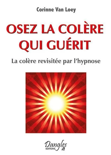 Osez la colère qui guérit  - Corinne Van Loey - Dangles