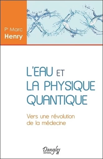 L'eau et la physique quantique  - Marc Henry - Dangles