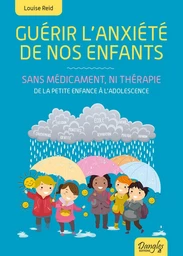 Guérir l'anxiété de nos enfants - Sans médicament, ni thérapie - De la petite enfance à l'adolescence